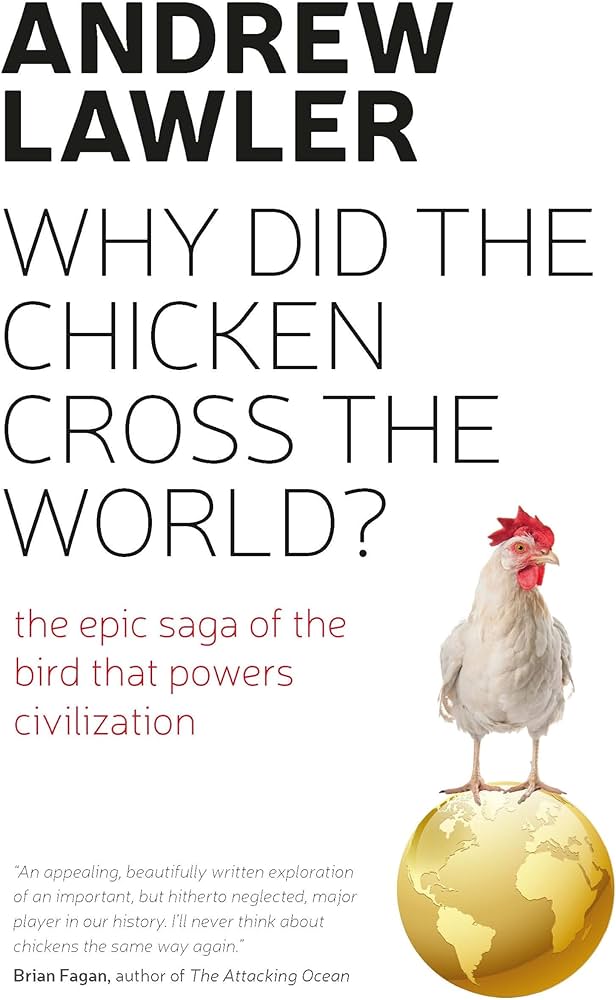 Why Did the Chicken Cross the World: The Story of the Bird that Powers Civilisations